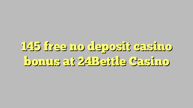 145 free no deposit casino bonus at 24Bettle Casino