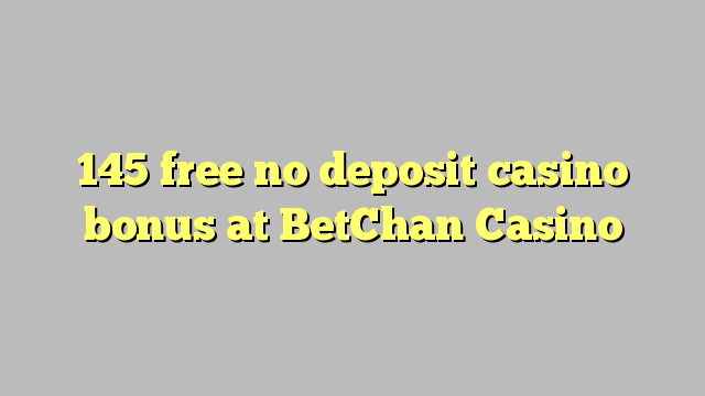 145 free no deposit casino bonus at BetChan Casino