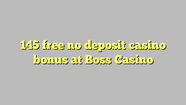 145 free no deposit casino bonus at Boss  Casino