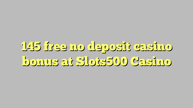 145 free no deposit casino bonus at Slots500 Casino