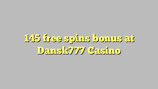 145 free spins bonus at Dansk777 Casino