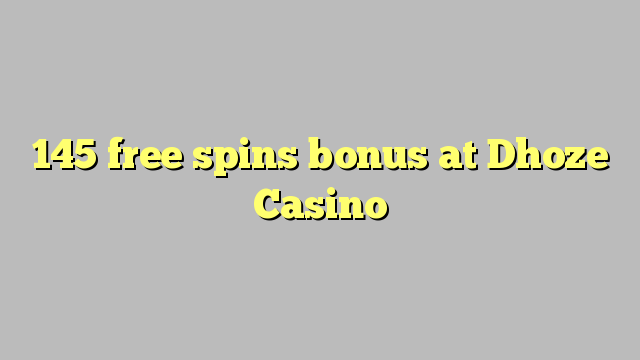 145 free spins bonus at Dhoze Casino