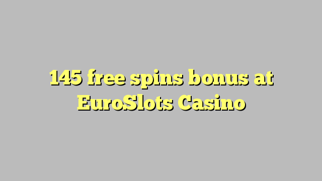 145 free spins bonus sa EuroSlots Casino