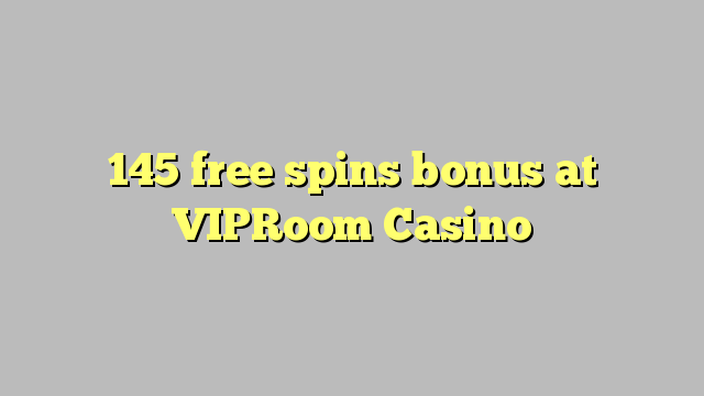 145 free spins bonus at VIPRoom  Casino