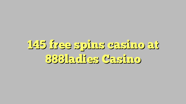 145 free spins casino at 888ladies Casino