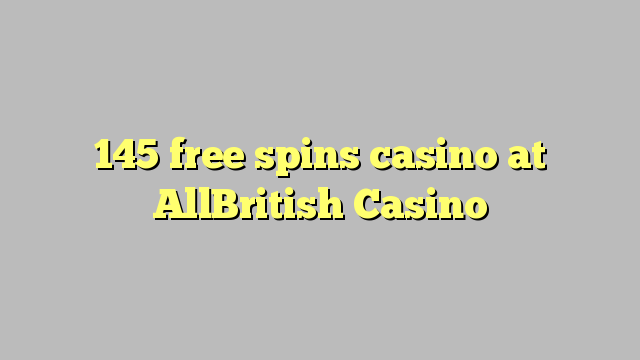 145 bezmaksas griezienus kazino pie AllBritish Casino