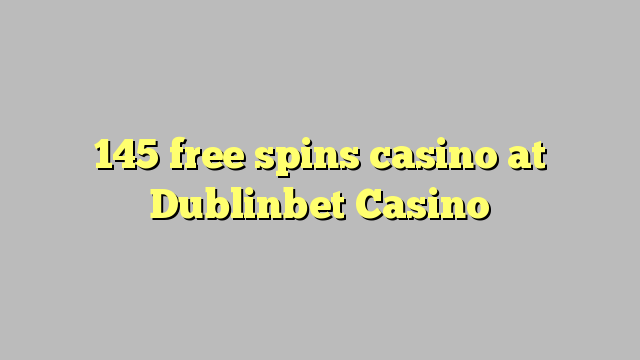 145 free spins casino at Dublinbet Casino