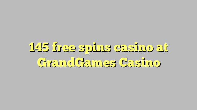 145 free spins casino at GrandGames Casino