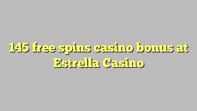 145 giros gratis bono de casino en Estrella Casino