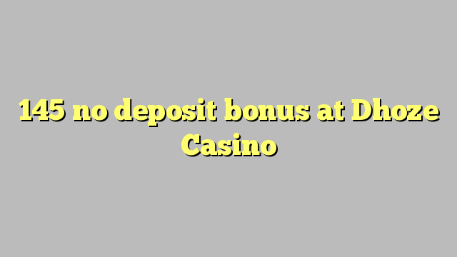 145 no deposit bonus at Dhoze Casino