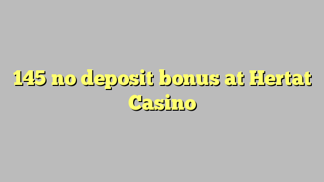 145 no deposit bonus at Hertat Casino