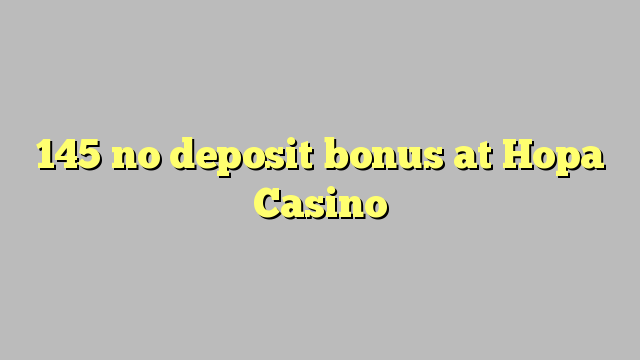 145 no deposit bonus at Hopa Casino