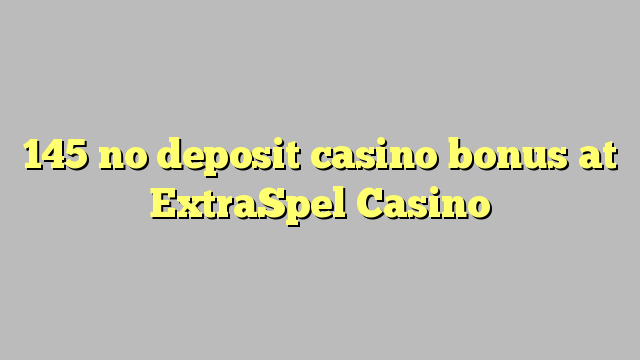 145 no deposit casino bonus at ExtraSpel Casino