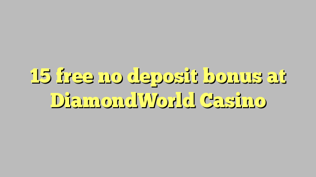 15 frije gjin deposit bonus by DiamondWorld Casino