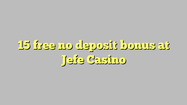 15 безплатен бонус за депозит в Казино Jefe