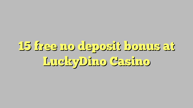 15 free no deposit bonus at LuckyDino Casino