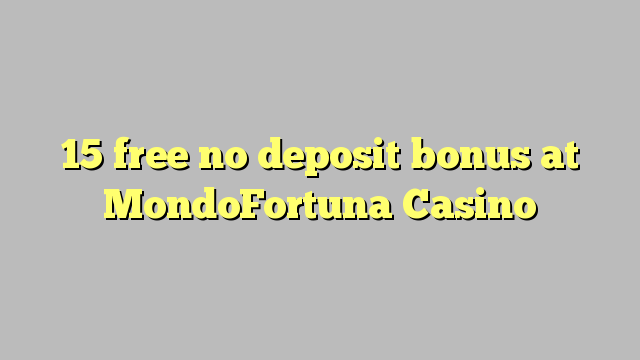 15 free no deposit bonus at MondoFortuna Casino