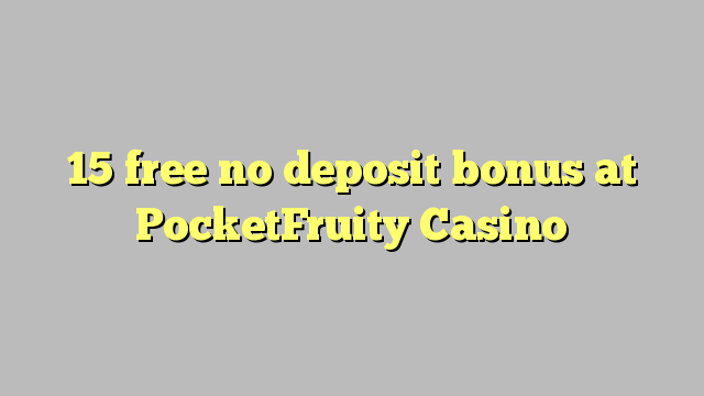 15 free no deposit bonus at PocketFruity Casino