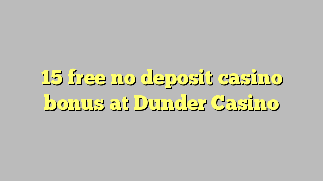 15 free no deposit casino bonus at Dunder Casino