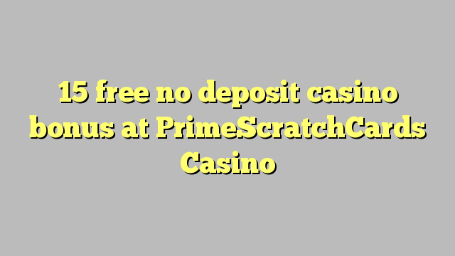 15 free no deposit casino bonus at PrimeScratchCards Casino
