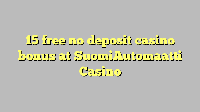 15 free no deposit casino bonus at SuomiAutomaatti Casino