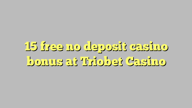 15 free no deposit casino bonus at Triobet Casino