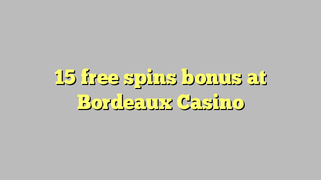 Ang 15 free spins bonus sa Bordeaux Casino