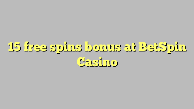 15 free spins bonus at BetSpin Casino