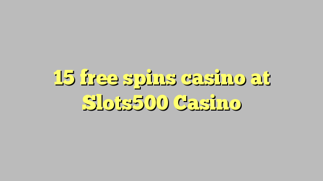 15 free spins casino sa Slots500 Casino