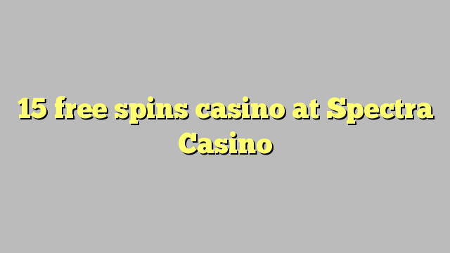 15 free spins casino at Spectra Casino