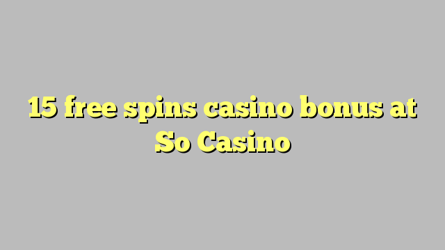 15 ħielsa spins bonus casino fuq So Casino