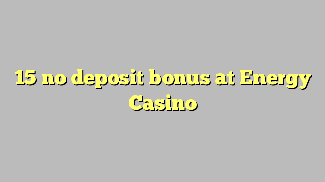15 non deposit bonus ad Casino Energy