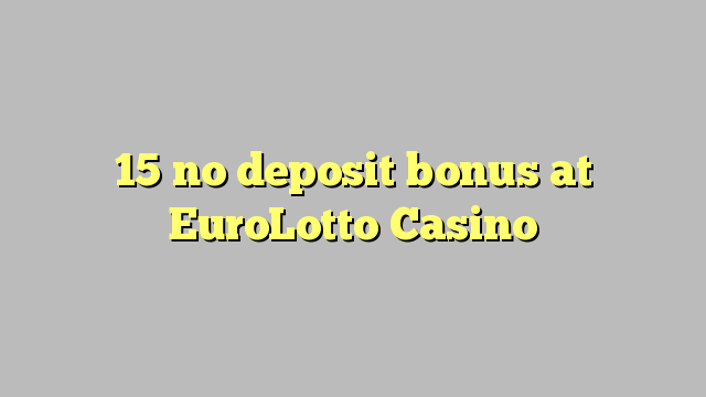 15 no deposit bonus at EuroLotto Casino