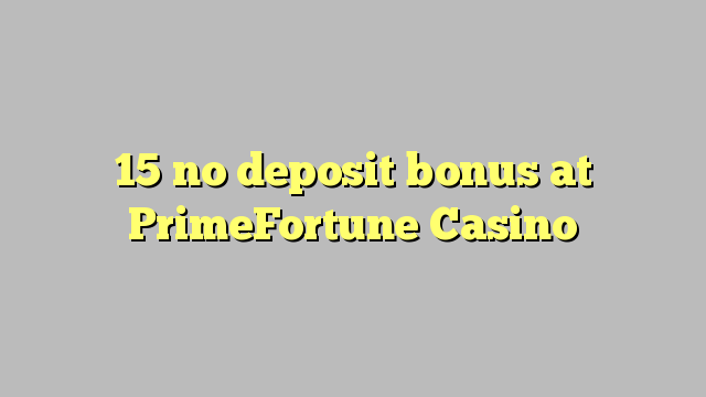 15 no deposit bonus at PrimeFortune Casino