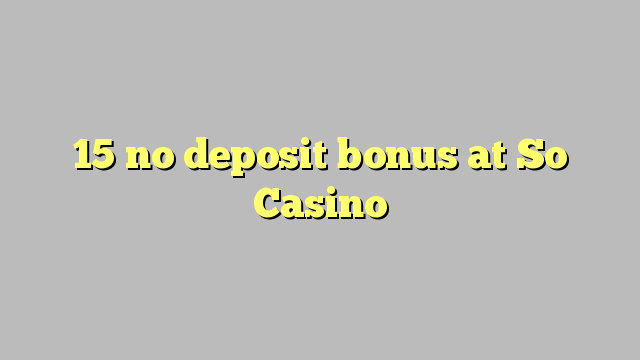 15 no deposit bonus at So  Casino