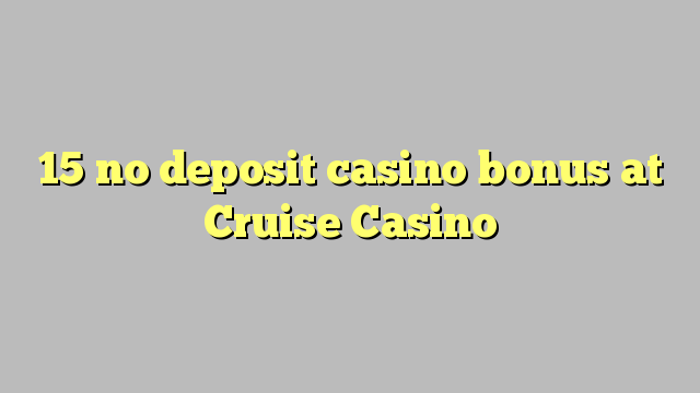 15 no deposit casino bonus at Cruise Casino