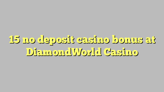 15 no deposit casino bonus at DiamondWorld Casino