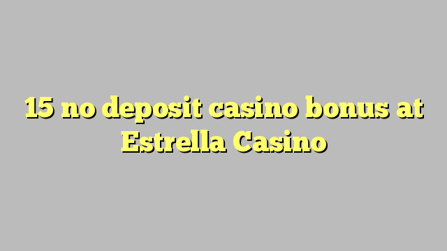 15 palibe gawo kasino bonasi pa Estrella Casino