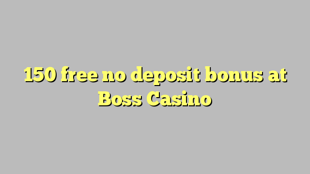 150 liberar bono sin depósito en el casino de Boss