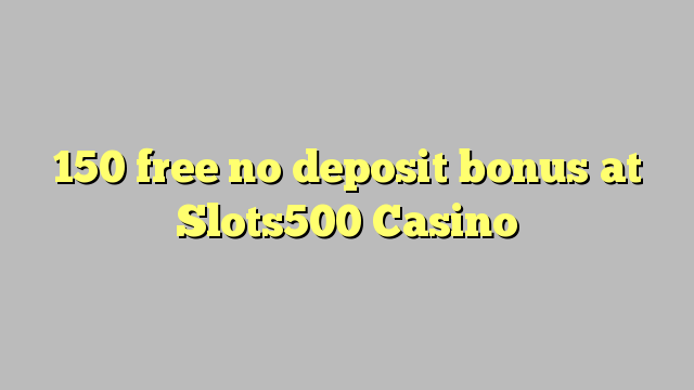 150 libreng walang deposito na bonus sa Slots500 Casino