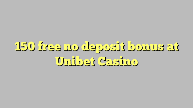 150 besplatno bez bonusa na Unibet Casinou