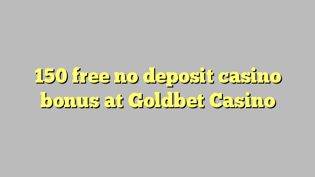 150 free no deposit casino bonus at Goldbet Casino