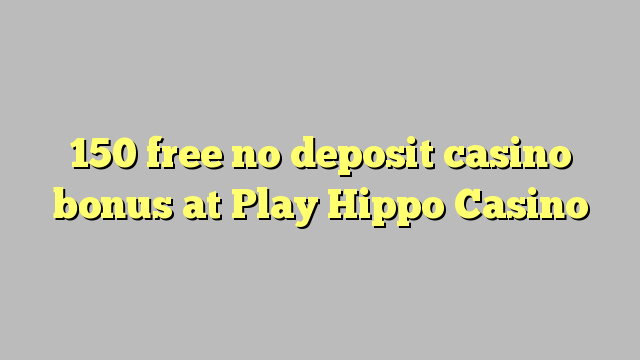 150 free no deposit casino bonus at Play Hippo Casino