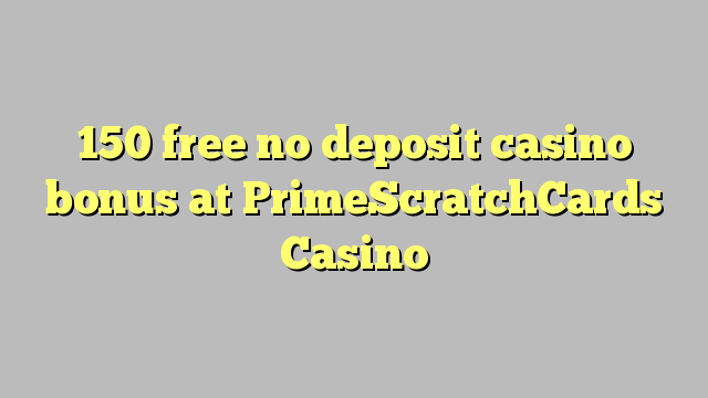 150 free no deposit casino bonus at PrimeScratchCards Casino