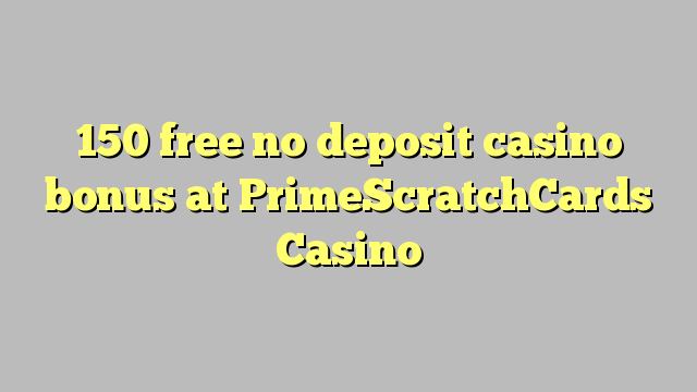 150 ngosongkeun euweuh bonus deposit kasino di PrimeScratchCards Kasino