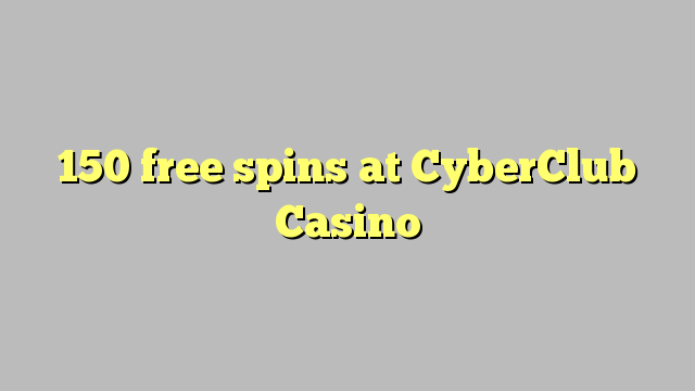 150 tours gratuits CyberClub Casino