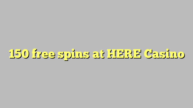 150 free spins at HERE Casino