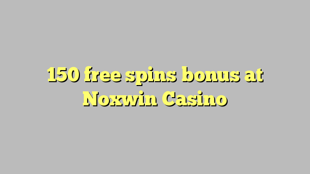 150 free spins bonus at Noxwin Casino