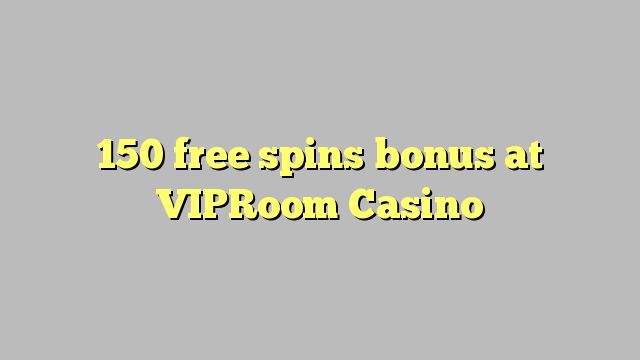 150 free ijikelezisa bhonasi e VIPRoom Casino