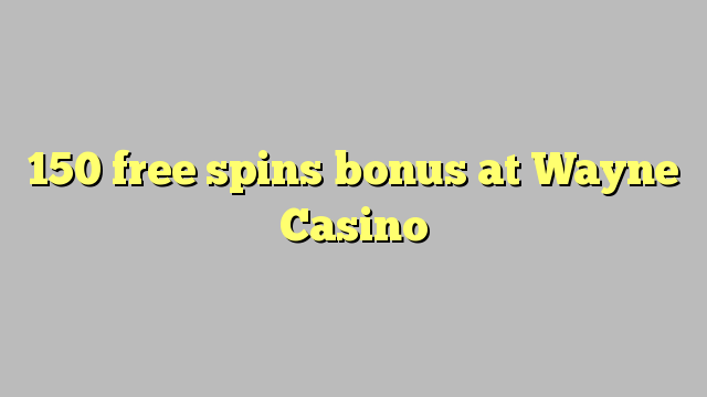 150 free spins bonus at Wayne  Casino